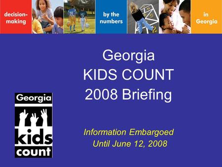 Georgia KIDS COUNT 2008 Briefing Information Embargoed Until June 12, 2008.