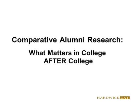 Comparative Alumni Research: What Matters in College AFTER College.