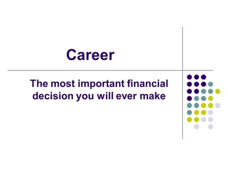 Career The most important financial decision you will ever make.
