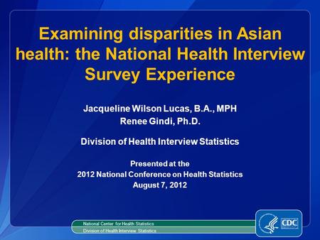 Jacqueline Wilson Lucas, B.A., MPH Renee Gindi, Ph.D. Division of Health Interview Statistics Presented at the 2012 National Conference on Health Statistics.