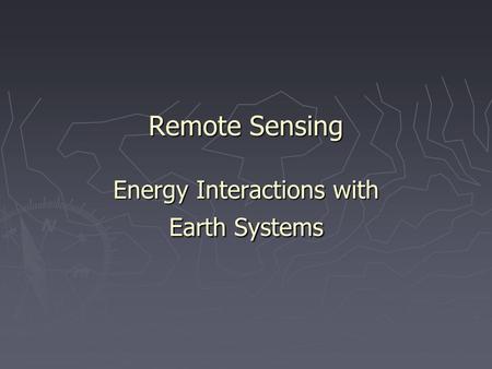 Remote Sensing Energy Interactions with Earth Systems.