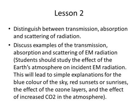 Lesson 2 Distinguish between transmission, absorption and scattering of radiation. Discuss examples of the transmission, absorption and scattering of EM.