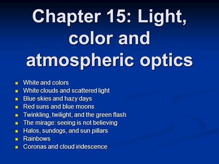 Chapter 15: Light, color and atmospheric optics White and colors White and colors White clouds and scattered light White clouds and scattered light Blue.