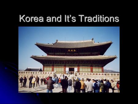 Korea and It’s Traditions. Geography of the Korean Peninsula Korea is covered 70% by mountains. Most people live in the west, where they can farm. Korea.