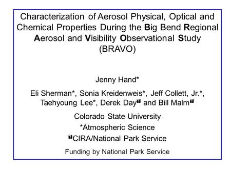 Characterization of Aerosol Physical, Optical and Chemical Properties During the Big Bend Regional Aerosol and Visibility Observational Study (BRAVO) Jenny.