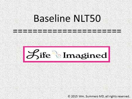 Baseline NLT50 ====================== © 2015 Wm. Summers MD, all rights reserved.