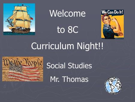 Welcome to 8C Curriculum Night!! Social Studies Mr. Thomas.