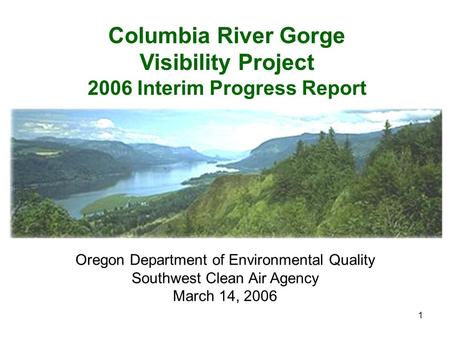 1 Columbia River Gorge Visibility Project 2006 Interim Progress Report Oregon Department of Environmental Quality Southwest Clean Air Agency March 14,