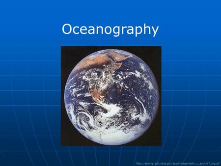 Oceanography http://antwrp.gsfc.nasa.gov/apod/image/earth_1_apollo17_big.gif.