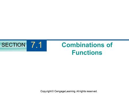 Copyright © Cengage Learning. All rights reserved. Combinations of Functions SECTION 7.1.
