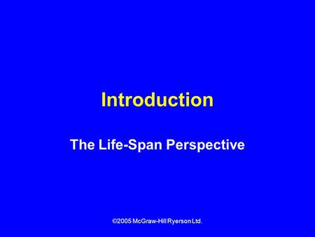 ©2005 McGraw-Hill Ryerson Ltd. Introduction The Life-Span Perspective.