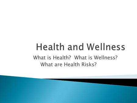 What is Health? What is Wellness? What are Health Risks?