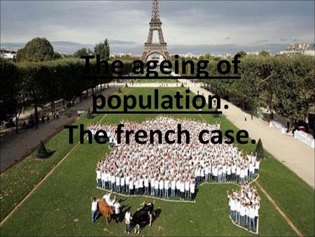 The ageing of population: The french case.. Introduction. - The ageing of the population: a trend which confirms … - …and which is again going to become.