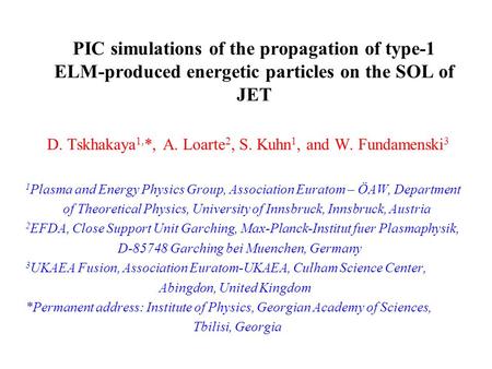 PIC simulations of the propagation of type-1 ELM-produced energetic particles on the SOL of JET D. Tskhakaya 1, *, A. Loarte 2, S. Kuhn 1, and W. Fundamenski.