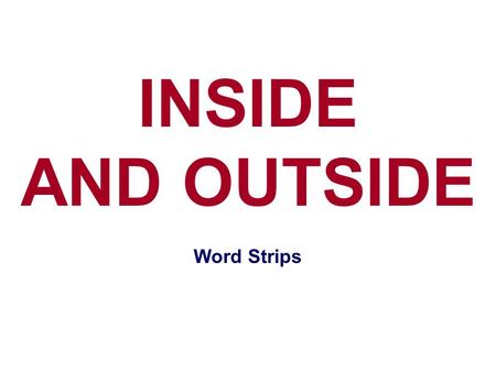 INSIDE AND OUTSIDE Word Strips. © 2005 by International Education Institute 842 S. Elm, Kennewick, WA 99336 (509) 582-6851 // (888) 664-5343