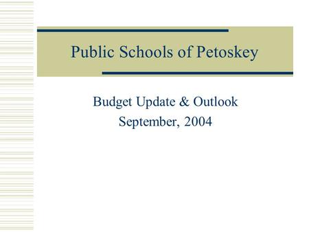 Public Schools of Petoskey Budget Update & Outlook September, 2004.