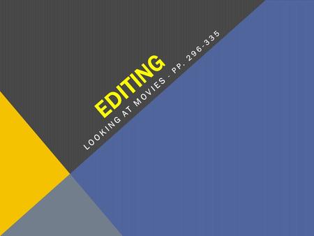 EDITING LOOKING AT MOVIES - PP. 296-335. WHAT IS EDITING?  The arrangement and assembly of footage, both picture and sound  Governs the relations between.