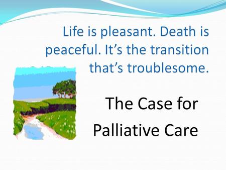 The Case for Palliative Care. The Eperc Project How Americans died in the past Early 1900s average life expectancy 50 years childhood mortality high adults.