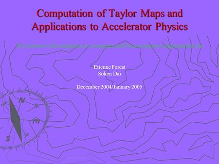 Computation of Taylor Maps and Applications to Accelerator Physics Six lectures with emphasis on examples and their computer implementations Etienne Forest.