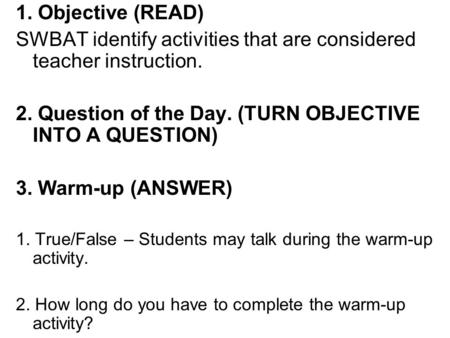 1. Objective (READ) SWBAT identify activities that are considered teacher instruction. 2. Question of the Day. (TURN OBJECTIVE INTO A QUESTION) 3. Warm-up.