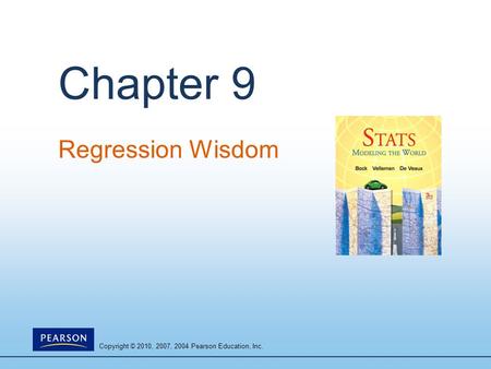 Copyright © 2010, 2007, 2004 Pearson Education, Inc. Chapter 9 Regression Wisdom.