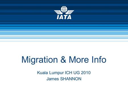 Migration & More Info Kuala Lumpur ICH UG 2010 James SHANNON.