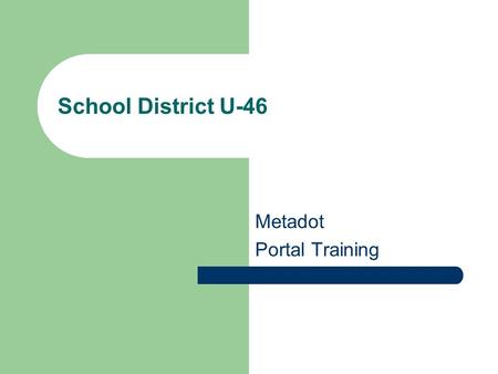 School District U-46 Metadot Portal Training. Agenda Intro – Objective Useful Terms Main Page Login Help/Support My Website Enable Editing Edit Your Home.