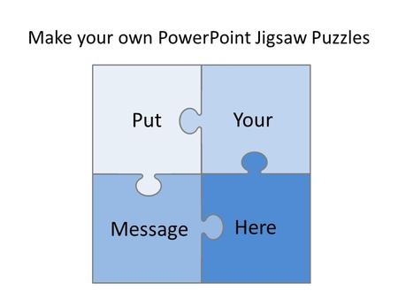 Make your own PowerPoint Jigsaw Puzzles Put Message Your Here.