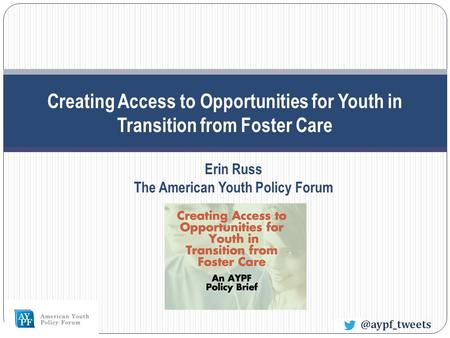 Creating Access to Opportunities for Youth in Transition from Foster Erin Russ The American Youth Policy Forum.