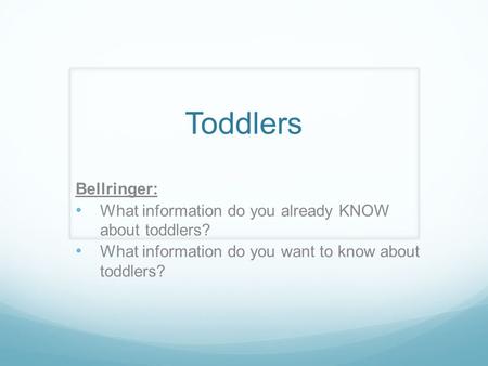 Toddlers Bellringer: What information do you already KNOW about toddlers? What information do you want to know about toddlers?