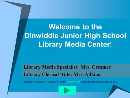 Welcome to the Dinwiddie Junior High School Library Media Center! Library Media Specialist: Mrs. Creamer Library Clerical Aide: Mrs. Adkins Adapted by.
