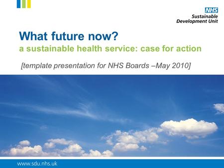 What future now? a sustainable health service: case for action [template presentation for NHS Boards –May 2010]