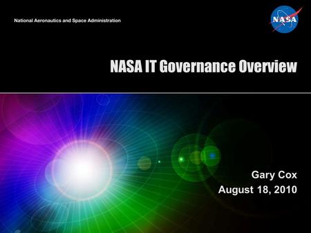 NASA IT Governance Overview Gary Cox August 18, 2010.