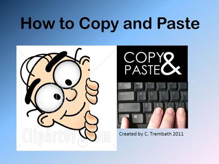 How to Copy and Paste Created by C. Trembath 2011.
