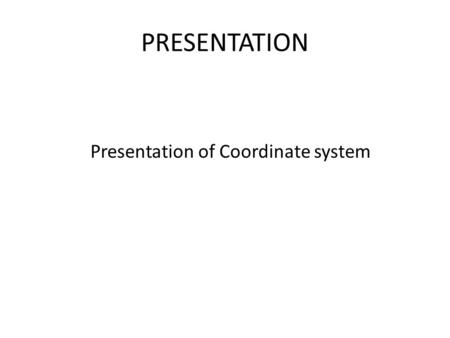 PRESENTATION Presentation of Coordinate system. APPLICATION OF COORDINATE SYSTEM Modeling small molecules building 3D- structures of small molecules of.