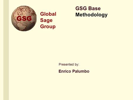 Presented by: Global Sage Group GSG Base Methodology Enrico Palumbo.
