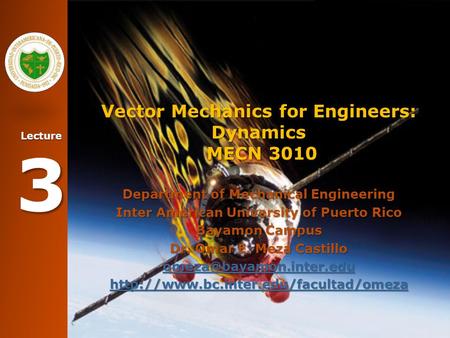 Lecture 3 Vector Mechanics for Engineers: Dynamics MECN 3010 Department of Mechanical Engineering Inter American University of Puerto Rico Bayamon Campus.