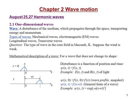 1 Chapter 2 Wave motion August 25,27 Harmonic waves 2.1 One-dimensional waves Wave: A disturbance of the medium, which propagates through the space, transporting.