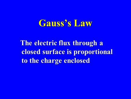 Gauss’s Law The electric flux through a closed surface is proportional to the charge enclosed The electric flux through a closed surface is proportional.