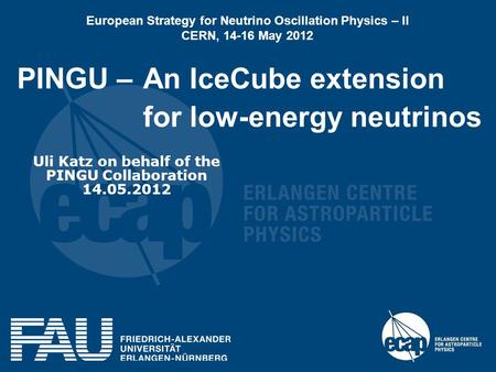 PINGU – An IceCube extension for low-energy neutrinos Uli Katz on behalf of the PINGU Collaboration 14.05.2012 European Strategy for Neutrino Oscillation.