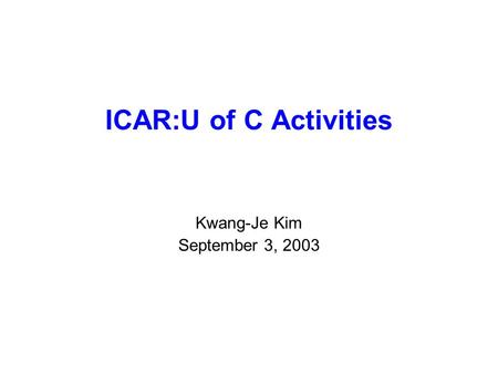 ICAR:U of C Activities Kwang-Je Kim September 3, 2003.