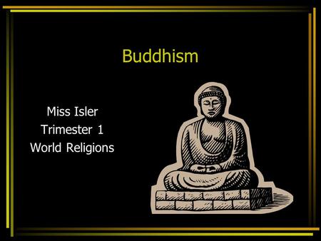 Buddhism Miss Isler Trimester 1 World Religions. Origins India 500’s BCE Challenging Brahmin priests- Hindu religion Siddhartha Gautama- BuddhaSiddhartha.