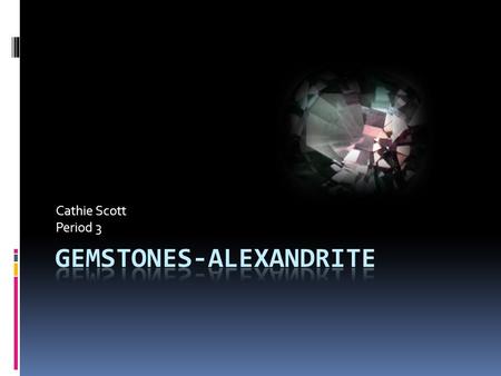 Cathie Scott Period 3. History of Alexandrite  Alexandrite was originally discovered in the Ural Mountains of Russia in 1830  In the 1990’s Alexandrite.