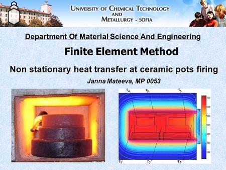 Non stationary heat transfer at ceramic pots firing Janna Mateeva, MP 0053 Department Of Material Science And Engineering Finite Element Method.