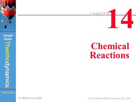WCB/McGraw-Hill © The McGraw-Hill Companies, Inc.,1998 Thermodynamics Çengel Boles Third Edition 14 CHAPTER Chemical Reactions.