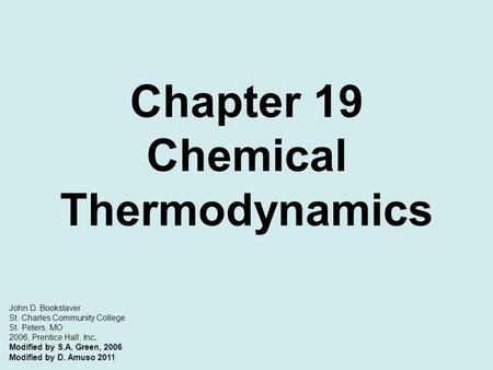 Chapter 19 Chemical Thermodynamics John D. Bookstaver St. Charles Community College St. Peters, MO 2006, Prentice Hall, Inc. Modified by S.A. Green, 2006.