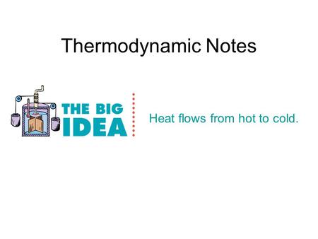 Thermodynamic Notes Heat flows from hot to cold..