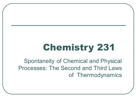 Spontaneity of Chemical and Physical Processes: The Second and Third Laws of Thermodynamics 1.