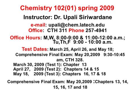 Instructor: Dr. Upali Siriwardane   Office: CTH 311 Phone 257-4941 Office Hours: M,W, 8:00-9:00 & 11:00-12:00 a.m.; Tu,Th,F.