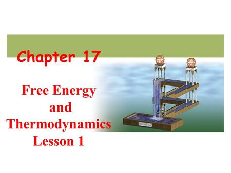 Chapter 17 Free Energy and Thermodynamics Lesson 1.